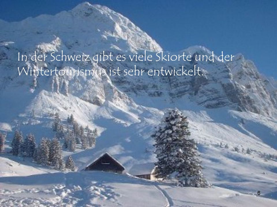 In der Schweiz gibt es viele Skiorte und der Wintertourismus ist sehr entwickelt.