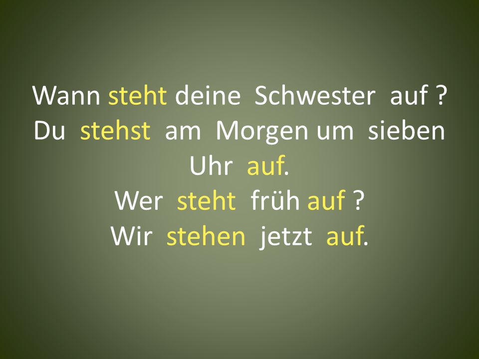 Wann steht deine Schwester auf. Du stehst am Morgen um sieben Uhr auf