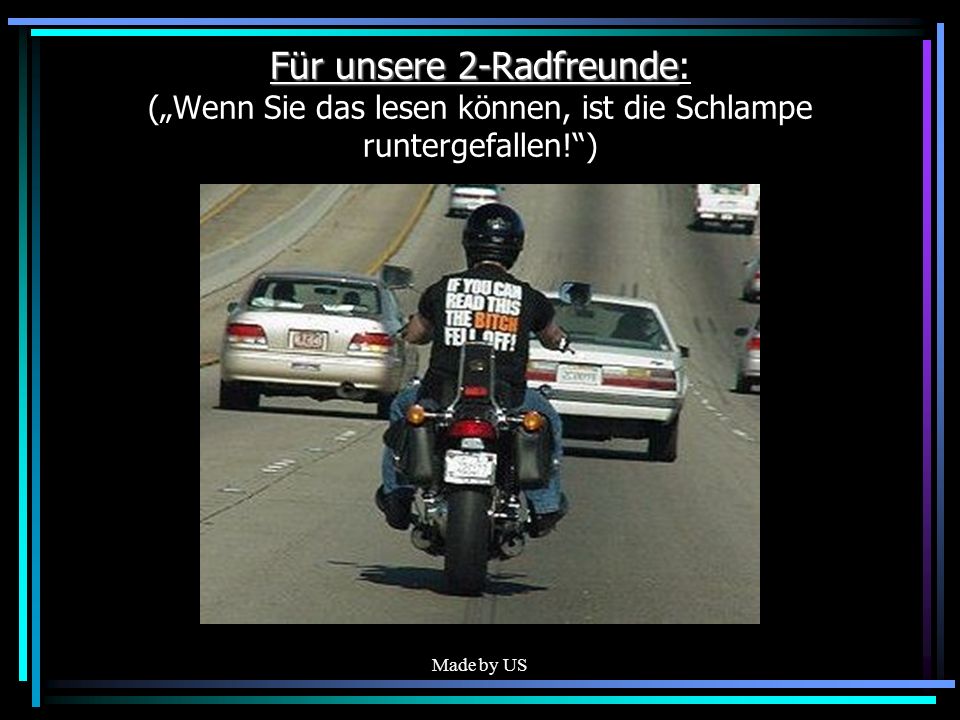 Für unsere 2-Radfreunde: („Wenn Sie das lesen können, ist die Schlampe runtergefallen! )