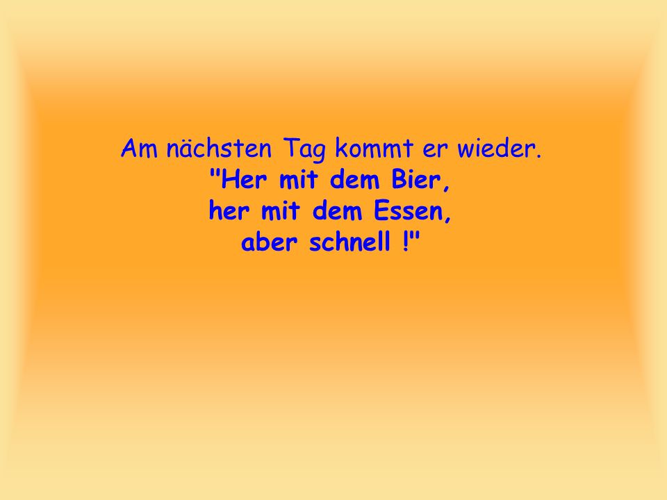 Am nächsten Tag kommt er wieder