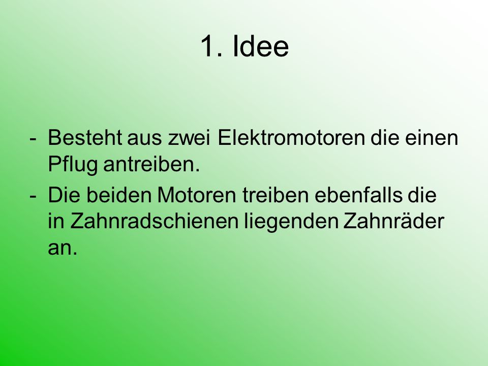 1. Idee Besteht aus zwei Elektromotoren die einen Pflug antreiben.