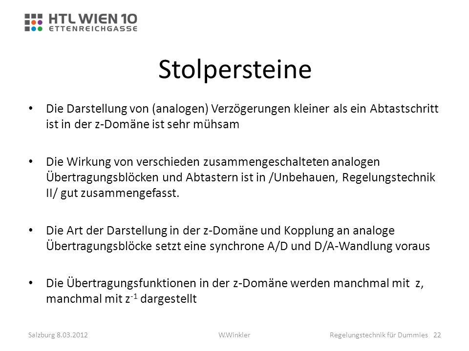 Stolpersteine Die Darstellung von (analogen) Verzögerungen kleiner als ein Abtastschritt ist in der z-Domäne ist sehr mühsam.