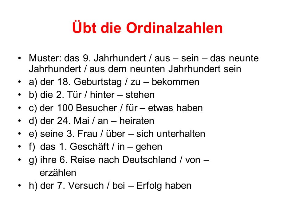 Übt die Ordinalzahlen Muster: das 9. Jahrhundert / aus – sein – das neunte Jahrhundert / aus dem neunten Jahrhundert sein.