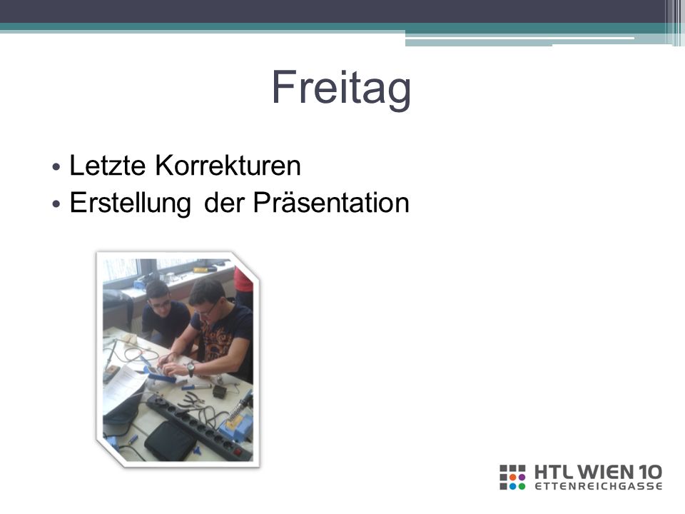 Freitag Letzte Korrekturen Erstellung der Präsentation