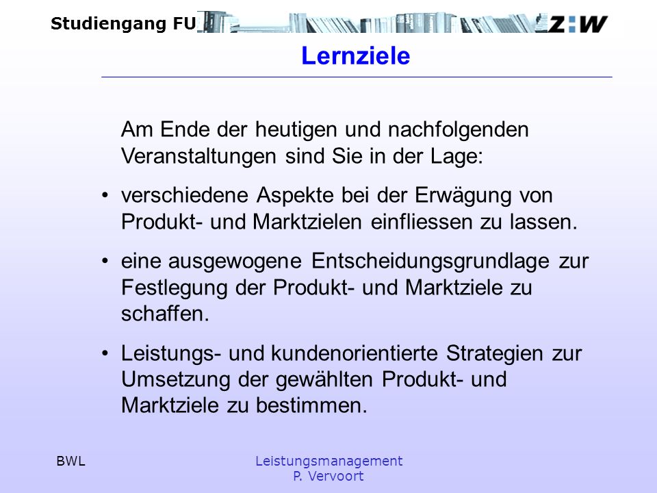 Lernziele Am Ende der heutigen und nachfolgenden Veranstaltungen sind Sie in der Lage:
