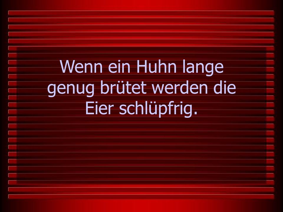 Wenn ein Huhn lange genug brütet werden die Eier schlüpfrig.