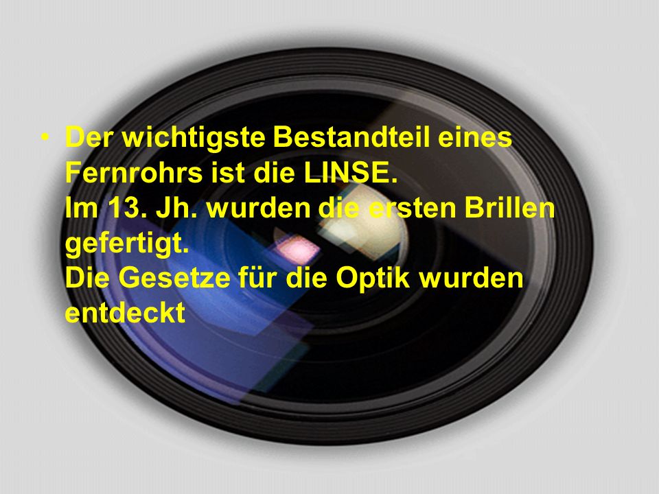 Der wichtigste Bestandteil eines Fernrohrs ist die LINSE. Im 13. Jh