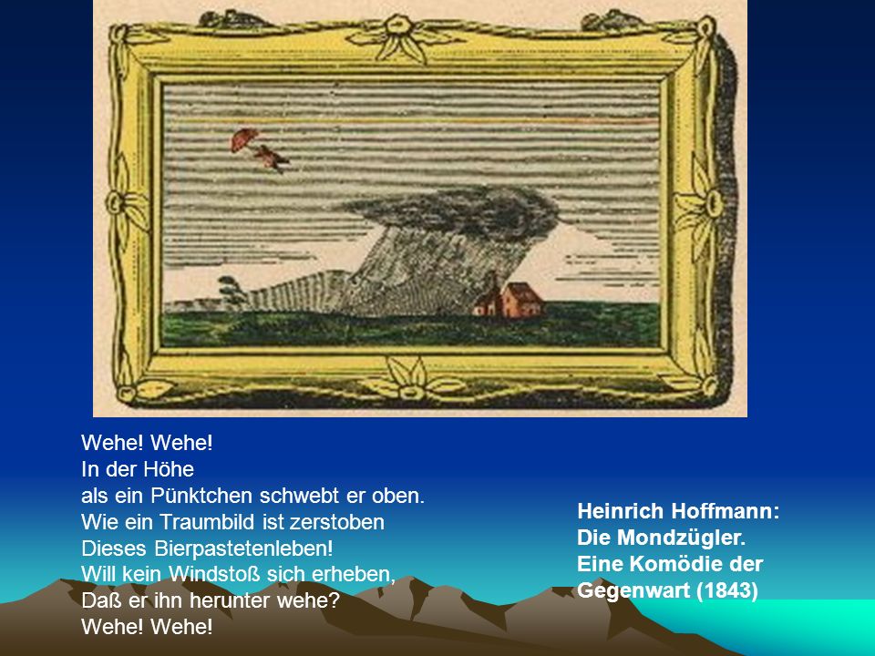 Wehe! Wehe! In der Höhe. als ein Pünktchen schwebt er oben. Wie ein Traumbild ist zerstoben. Dieses Bierpastetenleben!