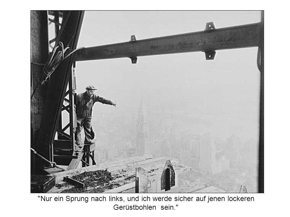 Nur ein Sprung nach links, und ich werde sicher auf jenen lockeren Gerüstbohlen sein.