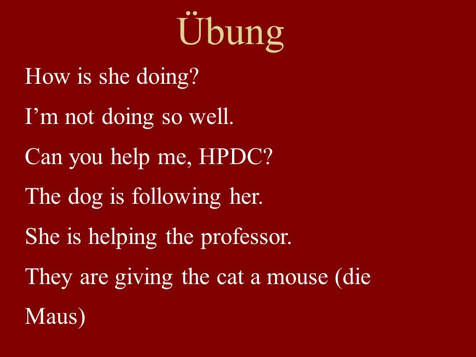 Übung How is she doing I’m not doing so well. Can you help me, HPDC