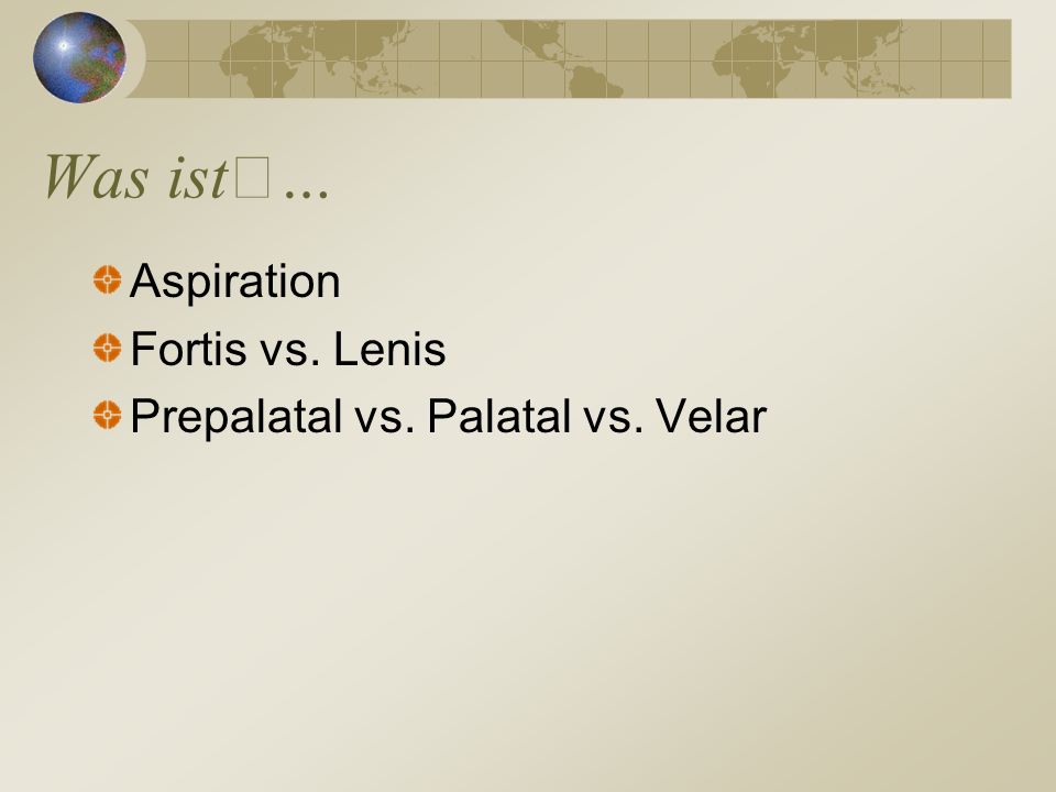 Was ist… Aspiration Fortis vs. Lenis Prepalatal vs. Palatal vs. Velar