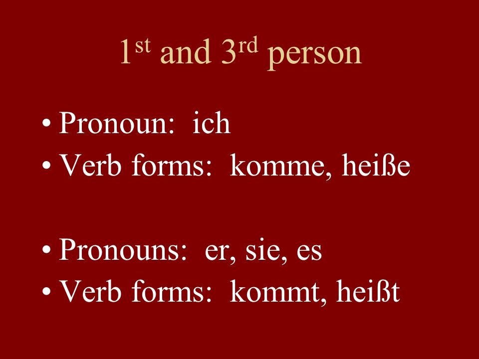1st and 3rd person Pronoun: ich Verb forms: komme, heiße