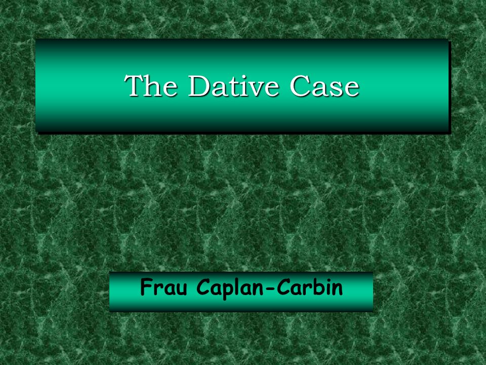 The Dative Case Frau Caplan-Carbin