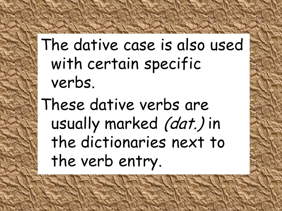 The dative case is also used with certain specific verbs.