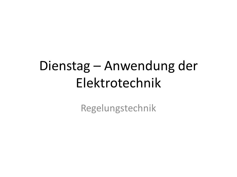 Dienstag – Anwendung der Elektrotechnik