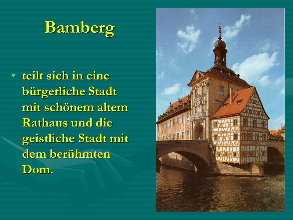 Bamberg teilt sich in eine bürgerliche Stadt mit schönem altem Rathaus und die geistliche Stadt mit dem berühmten Dom.
