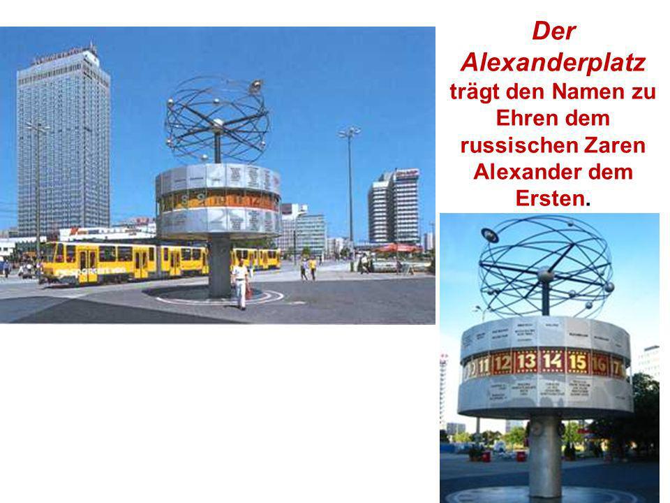 Der Alexanderplatz trägt den Namen zu Ehren dem russischen Zaren Alexander dem Ersten.