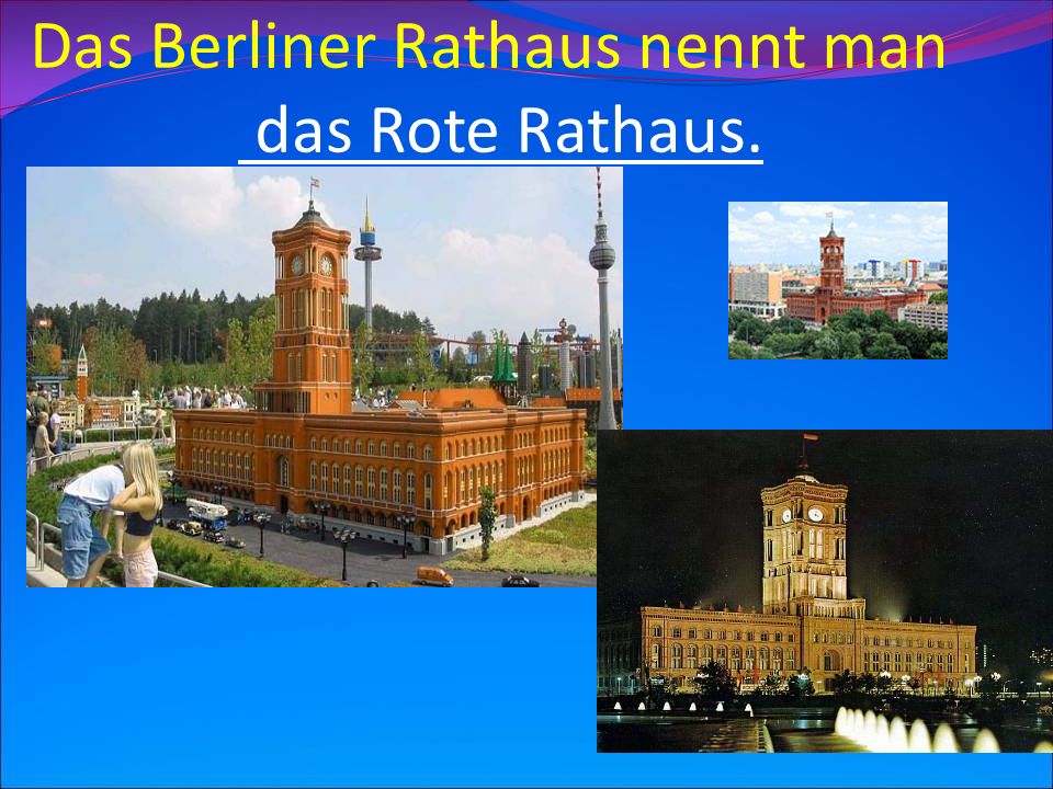 Das Berliner Rathaus nennt man das Rote Rathaus.