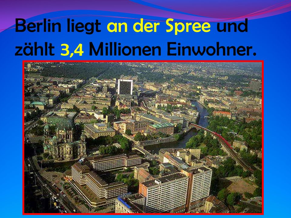Berlin liegt an der Spree und zählt 3,4 Millionen Einwohner.