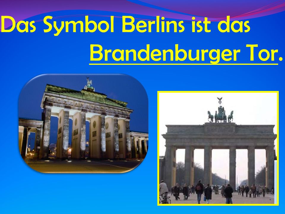Das Symbol Berlins ist das Brandenburger Tor.