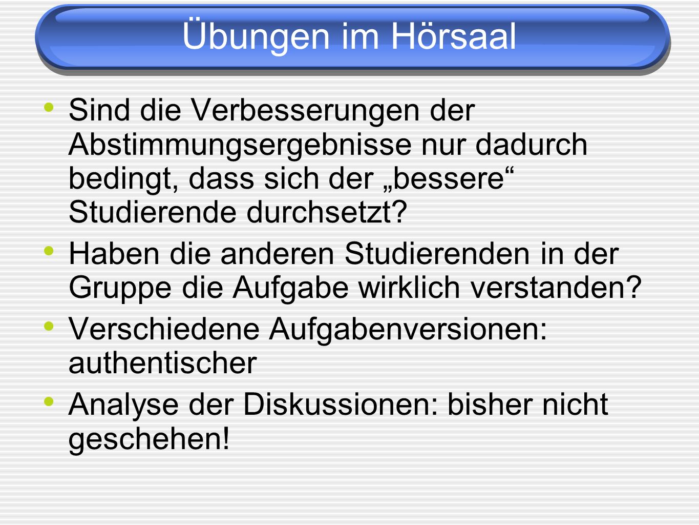 Übungen im Hörsaal Sind die Verbesserungen der Abstimmungsergebnisse nur dadurch bedingt, dass sich der „bessere Studierende durchsetzt