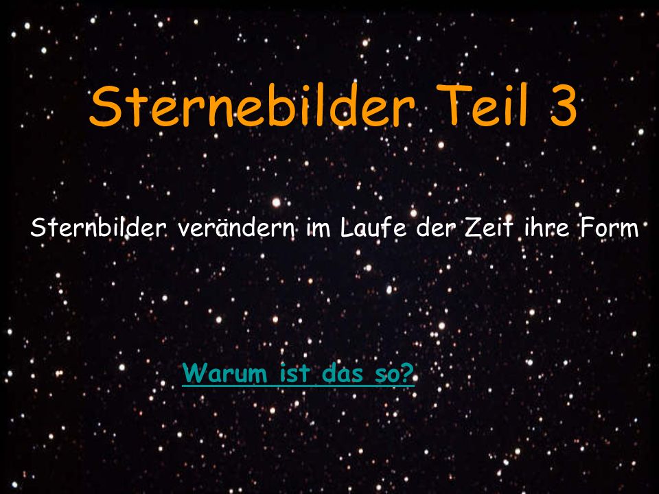 Sternebilder Teil 3 Sternbilder verändern im Laufe der Zeit ihre Form