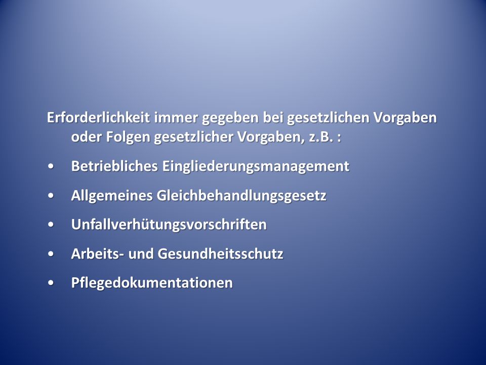 Erforderlichkeit immer gegeben bei gesetzlichen Vorgaben oder Folgen gesetzlicher Vorgaben, z.B. :