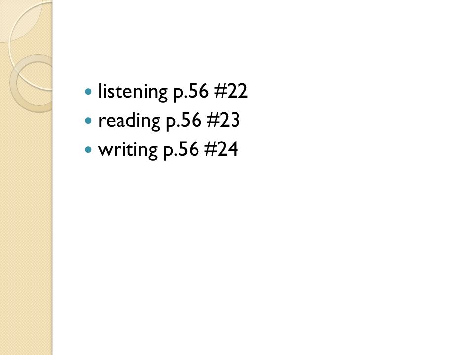 listening p.56 #22 reading p.56 #23 writing p.56 #24