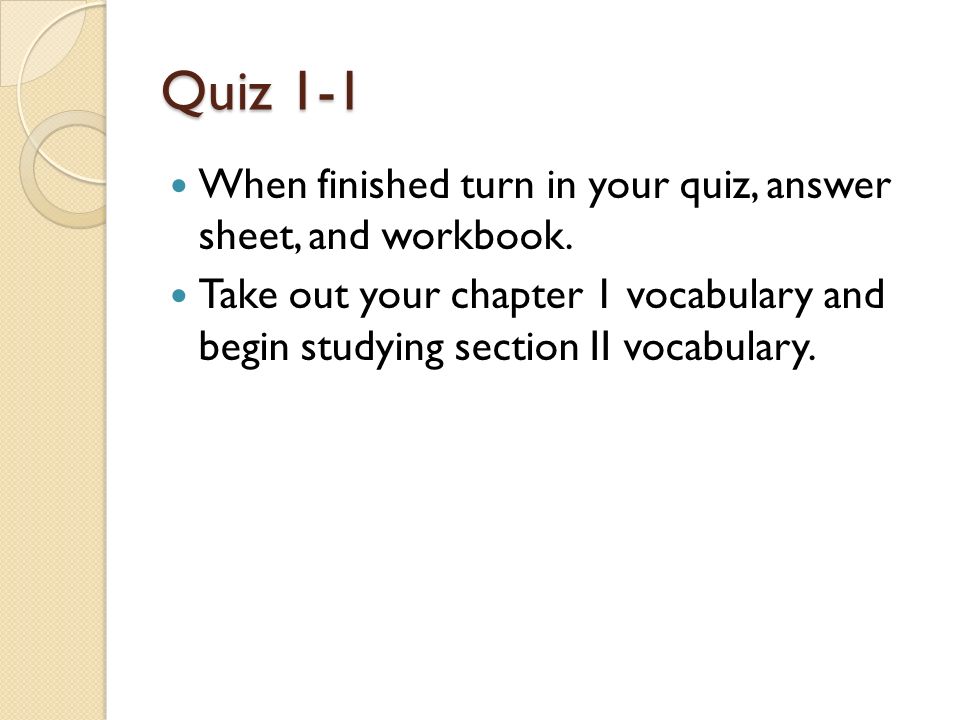 Quiz 1-1 When finished turn in your quiz, answer sheet, and workbook.