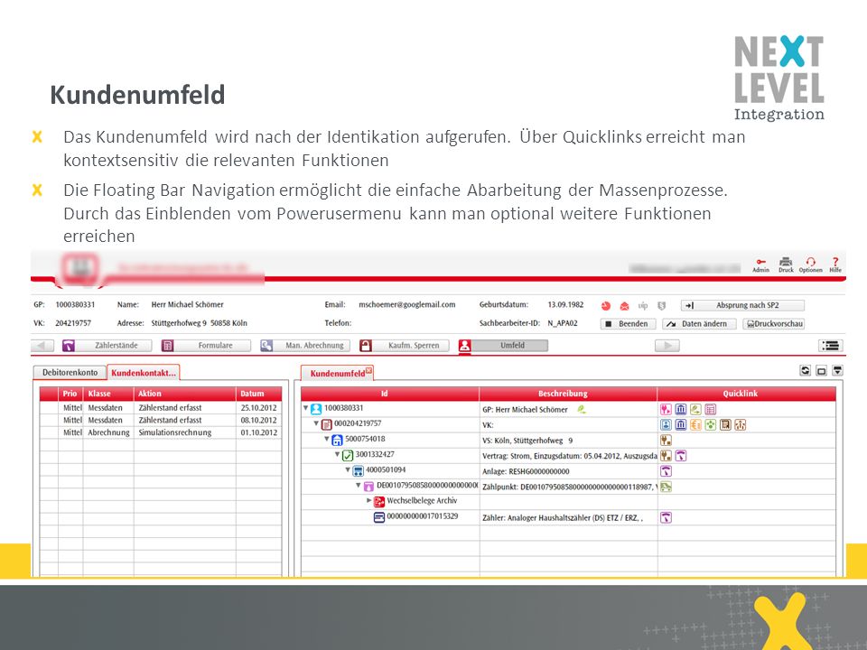 Kundenumfeld Das Kundenumfeld wird nach der Identikation aufgerufen. Über Quicklinks erreicht man kontextsensitiv die relevanten Funktionen.