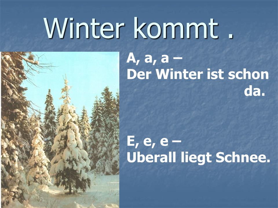 Winter kommt . A, a, a – Der Winter ist schon da. E, e, e –