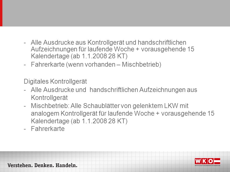 Alle Ausdrucke aus Kontrollgerät und handschriftlichen Aufzeichnungen für laufende Woche + vorausgehende 15 Kalendertage (ab KT)