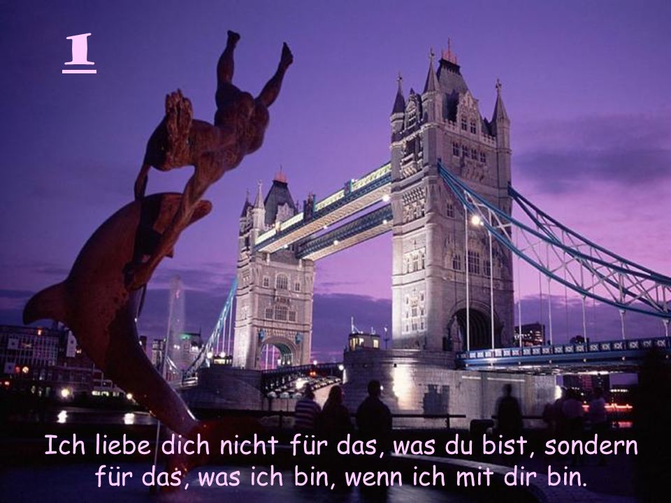 1 Ich liebe dich nicht für das, was du bist, sondern für das, was ich bin, wenn ich mit dir bin.