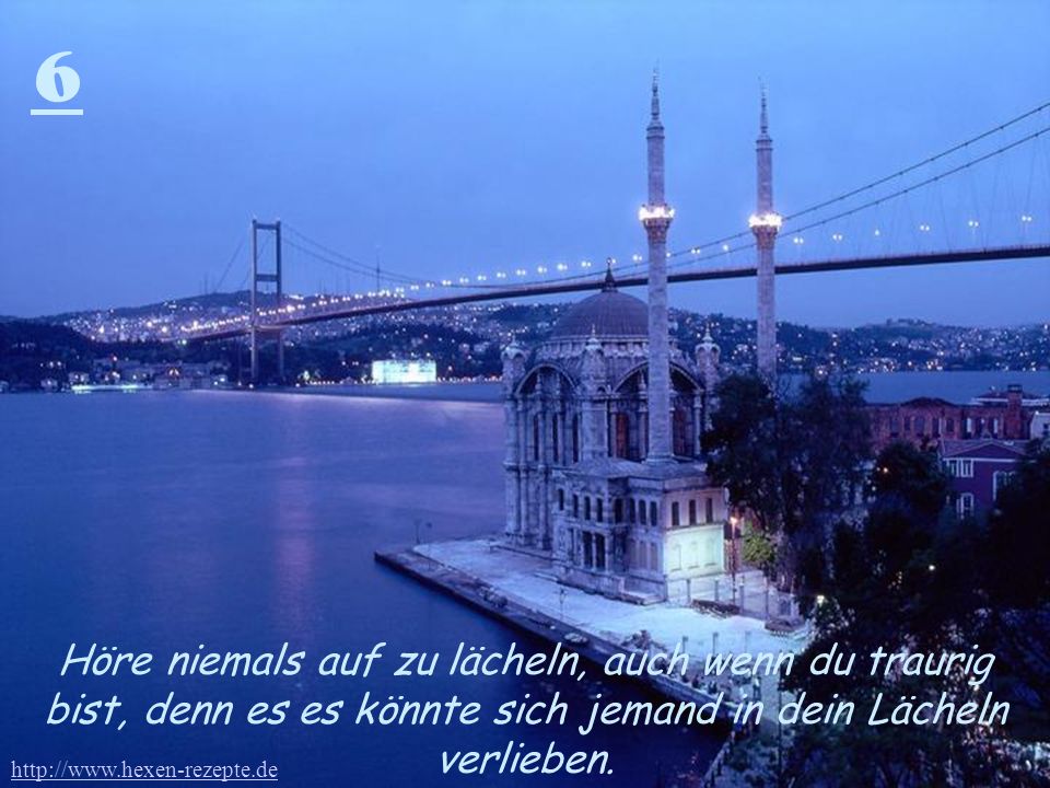 6 Höre niemals auf zu lächeln, auch wenn du traurig bist, denn es es könnte sich jemand in dein Lächeln verlieben.