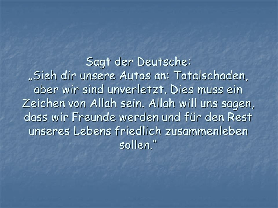 Sagt der Deutsche: „Sieh dir unsere Autos an: Totalschaden, aber wir sind unverletzt.