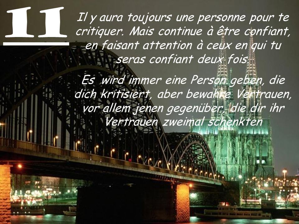 11 Il y aura toujours une personne pour te critiquer. Mais continue à être confiant, en faisant attention à ceux en qui tu seras confiant deux fois.