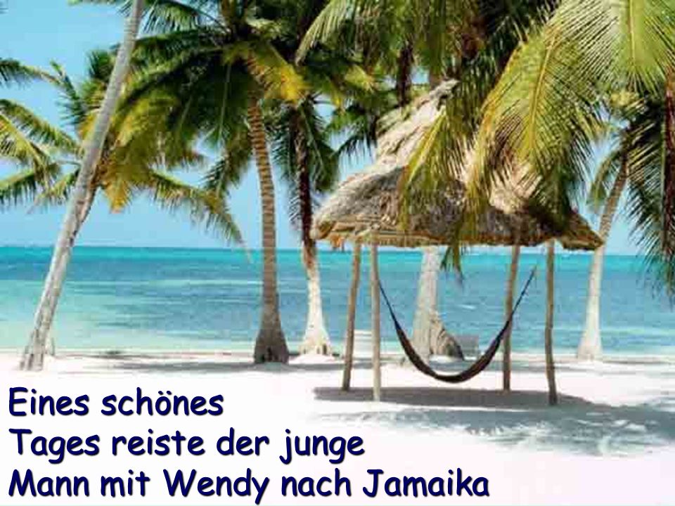 Eines schönes Tages reiste der junge Mann mit Wendy nach Jamaika