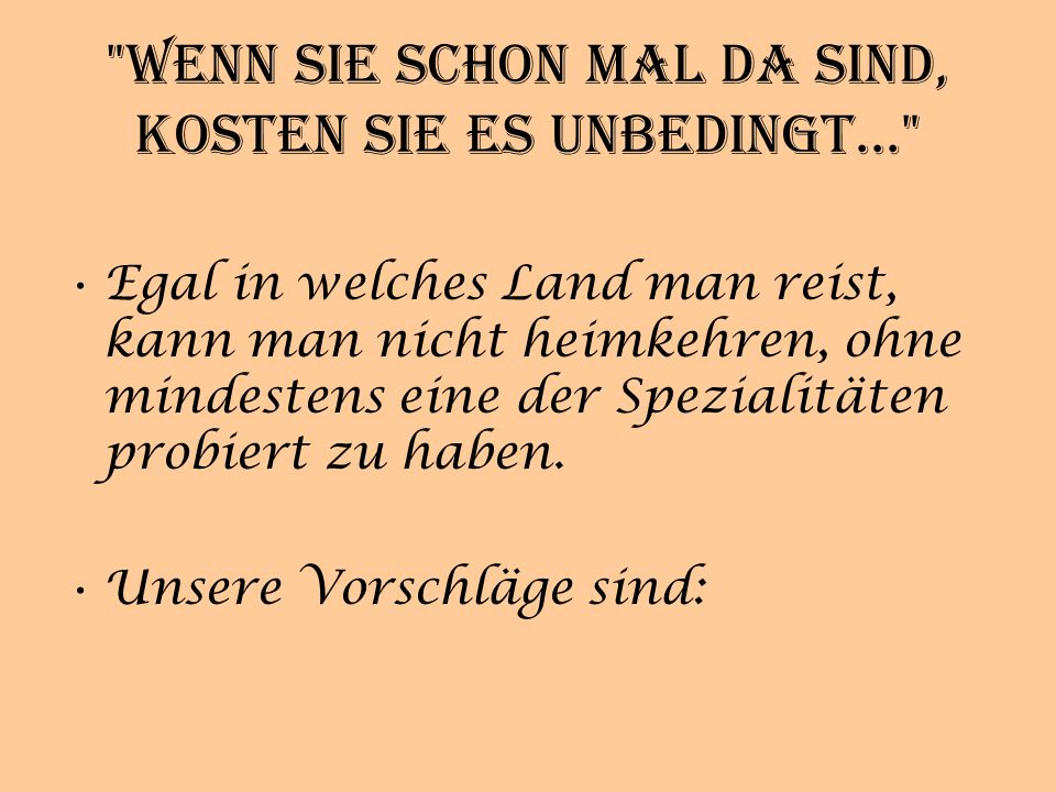Wenn Sie schon mal da sind, kosten Sie es unbedingt...