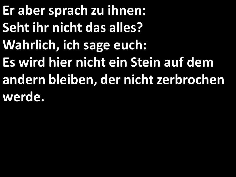 Er aber sprach zu ihnen: Seht ihr nicht das alles