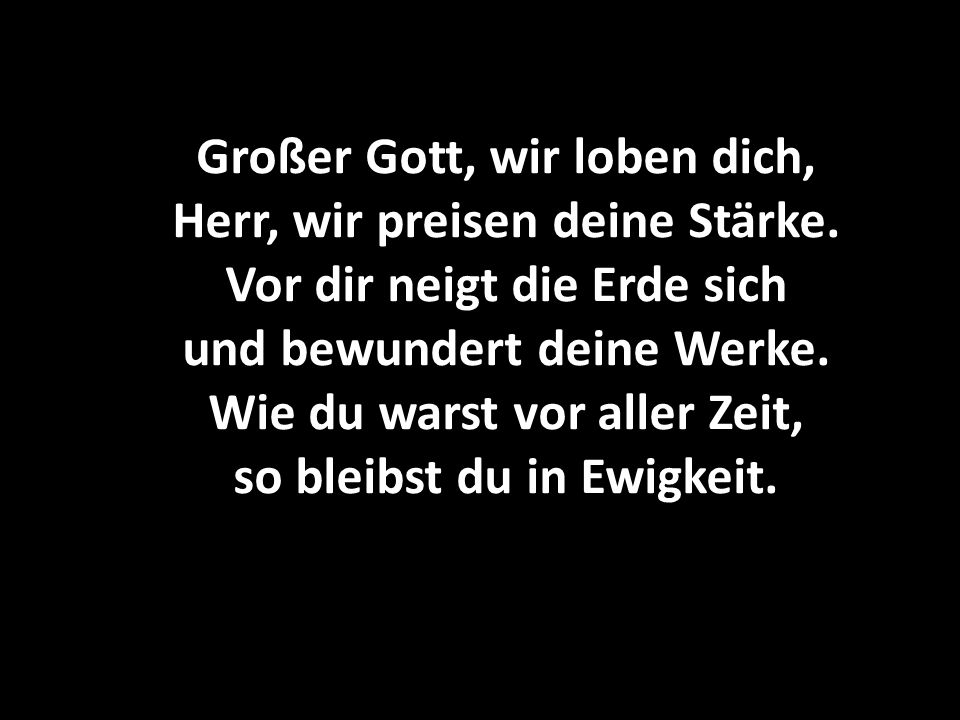 Großer Gott, wir loben dich, Herr, wir preisen deine Stärke