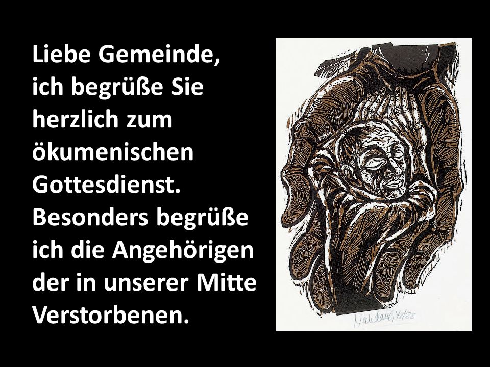 Liebe Gemeinde, ich begrüße Sie herzlich zum ökumenischen Gottesdienst