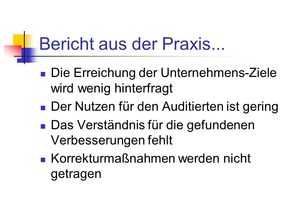 Bericht aus der Praxis... Die Erreichung der Unternehmens-Ziele wird wenig hinterfragt. Der Nutzen für den Auditierten ist gering.