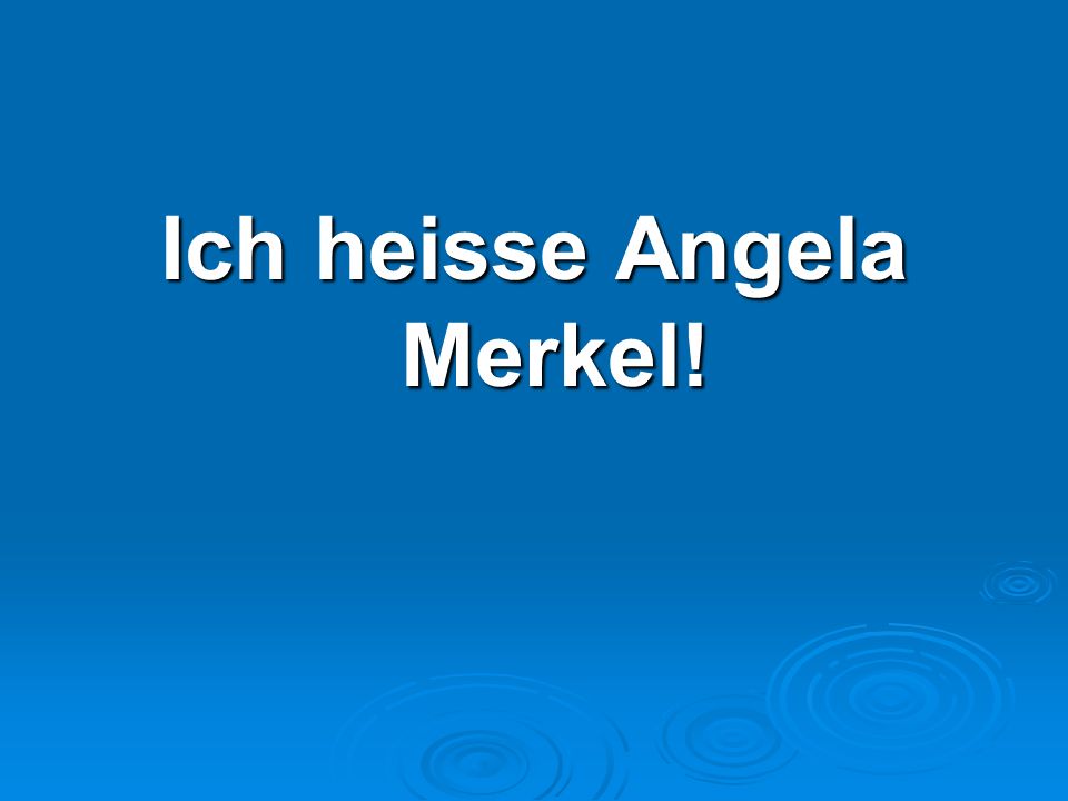 Ich heisse Angela Merkel!