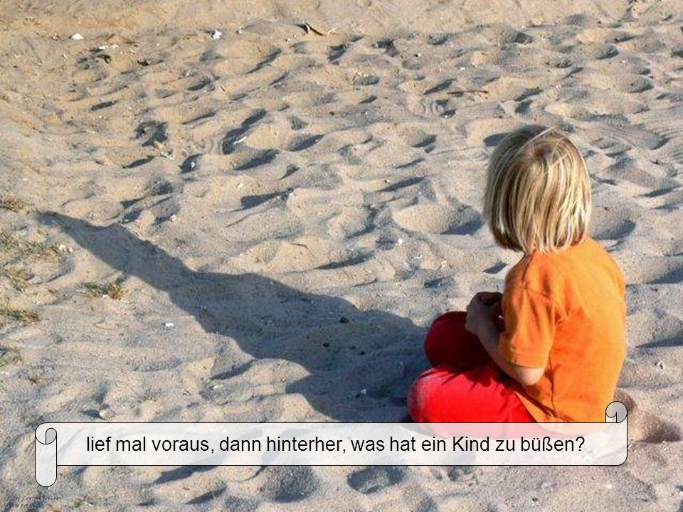 lief mal voraus, dann hinterher, was hat ein Kind zu büßen