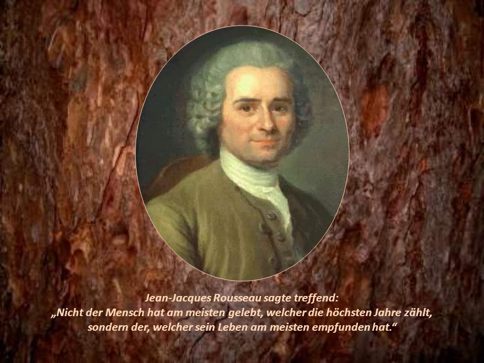 Jean-Jacques Rousseau sagte treffend: