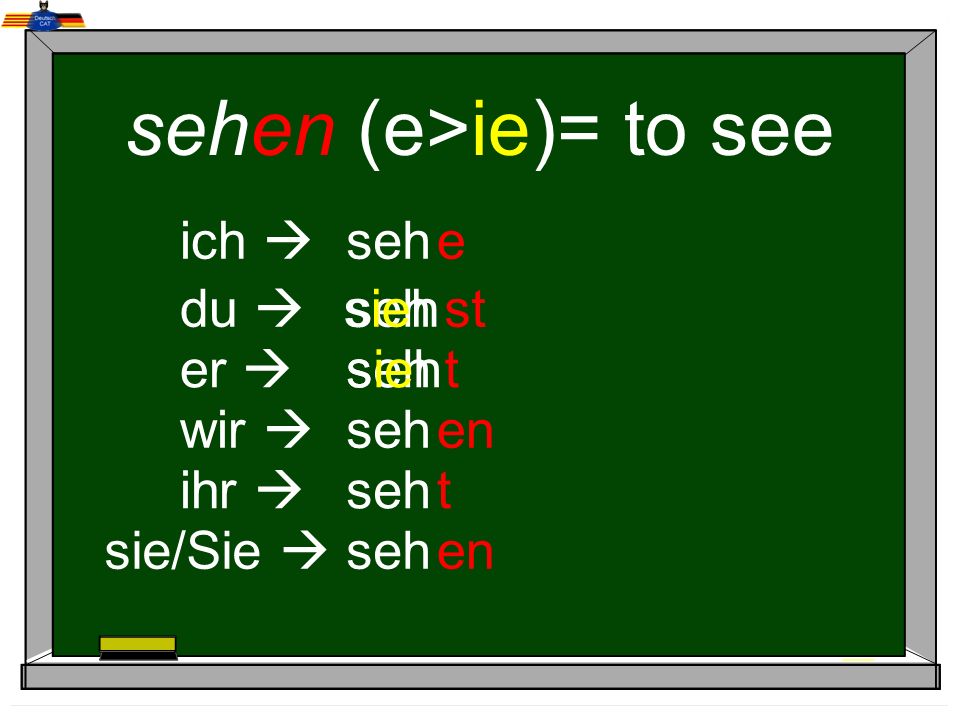 sehen (e>ie)= to see