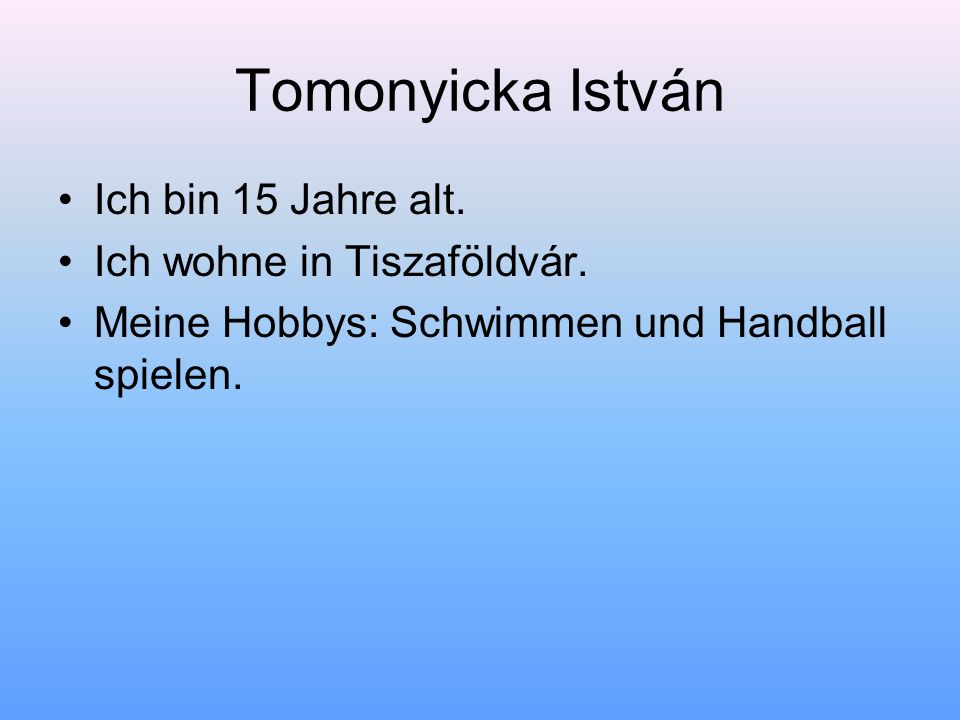 Tomonyicka István Ich bin 15 Jahre alt. Ich wohne in Tiszaföldvár.