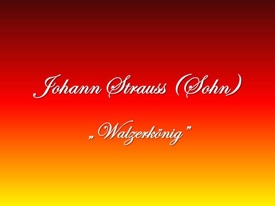 Johann Strauss (Sohn) „Walzerkönig