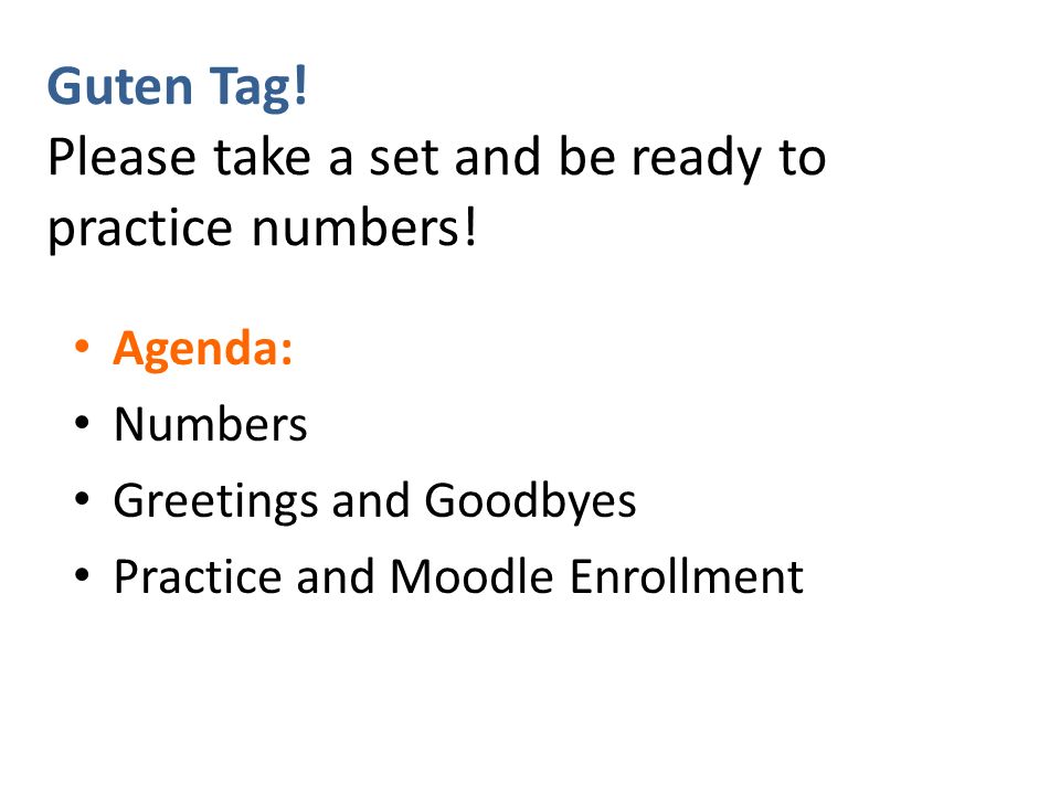 Guten Tag! Please take a set and be ready to practice numbers!