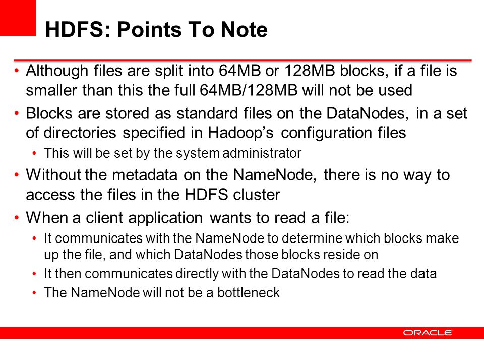 HDFS: Points To Note Although files are split into 64MB or 128MB blocks, if a file is smaller than this the full 64MB/128MB will not be used.